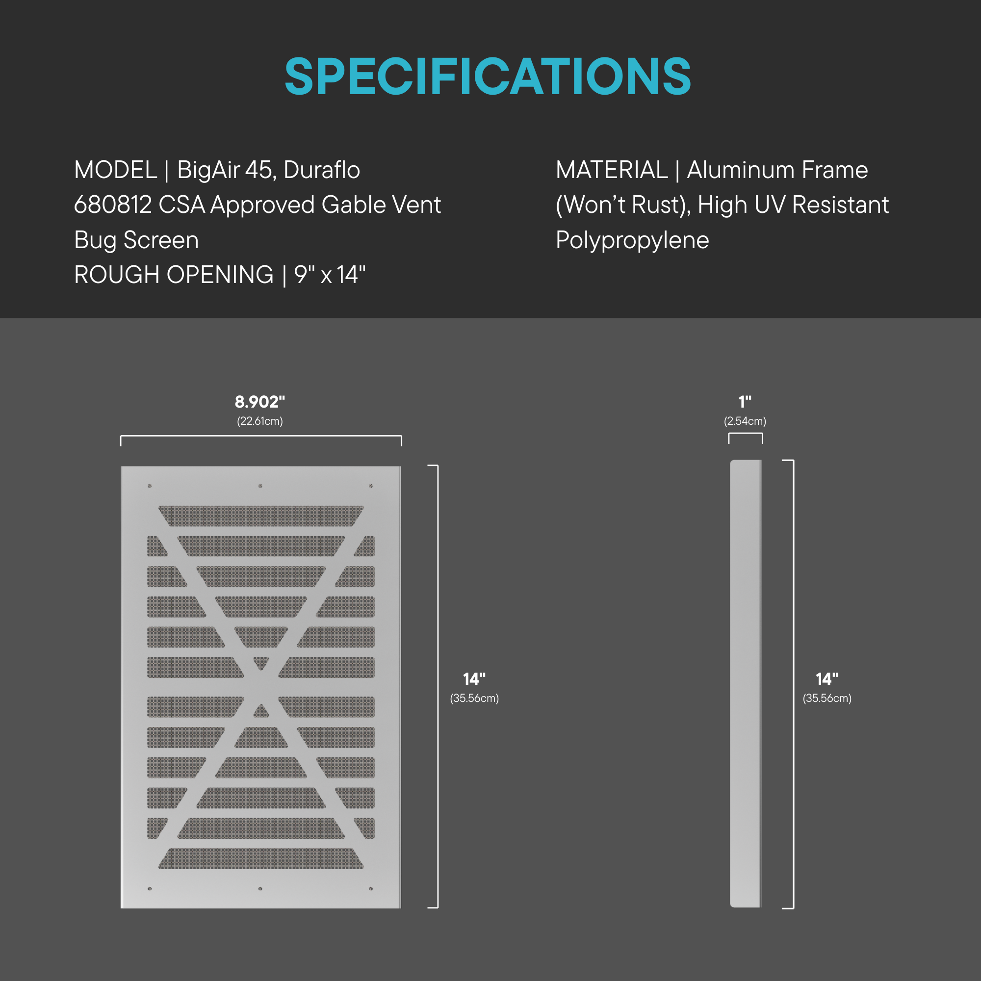 Specifications for BigAir 45 gable vent bug screen with aluminum frame, 9" x 14" rough opening, CSA approved